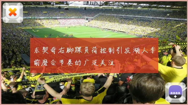 东契奇右脚踝负荷控制引发湖人季前磨合节奏的广泛关注